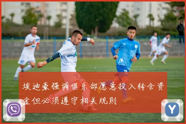 埃迪豪强调俱乐部愿意投入转会资金但必须遵守相关规则