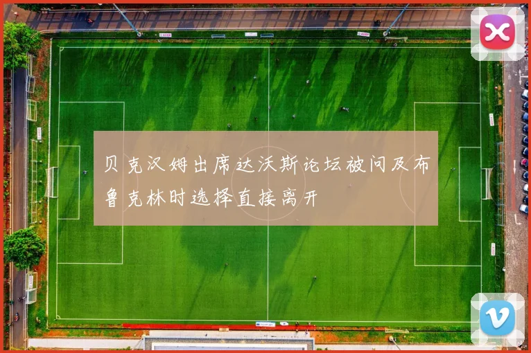 贝克汉姆出席达沃斯论坛被问及布鲁克林时选择直接离开