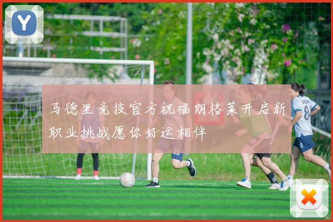 马德里竞技官方祝福朗格莱开启新职业挑战愿你好运相伴