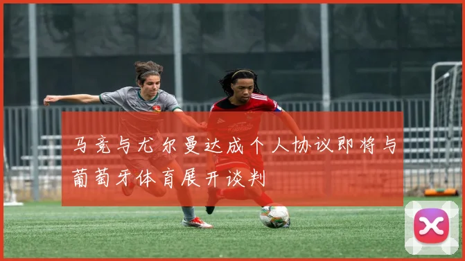 马竞与尤尔曼达成个人协议即将与葡萄牙体育展开谈判