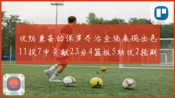 攻防兼备的保罗乔治全场表现出色11投7中贡献23分4篮板5助攻2抢断1盖帽正负值高达25
